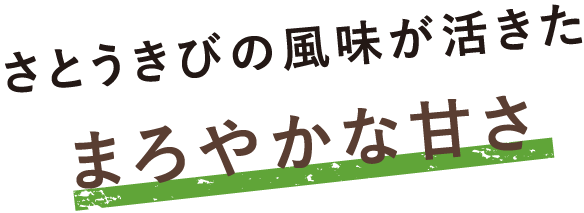 さとうきびの風味が活きた まろやかな甘さ