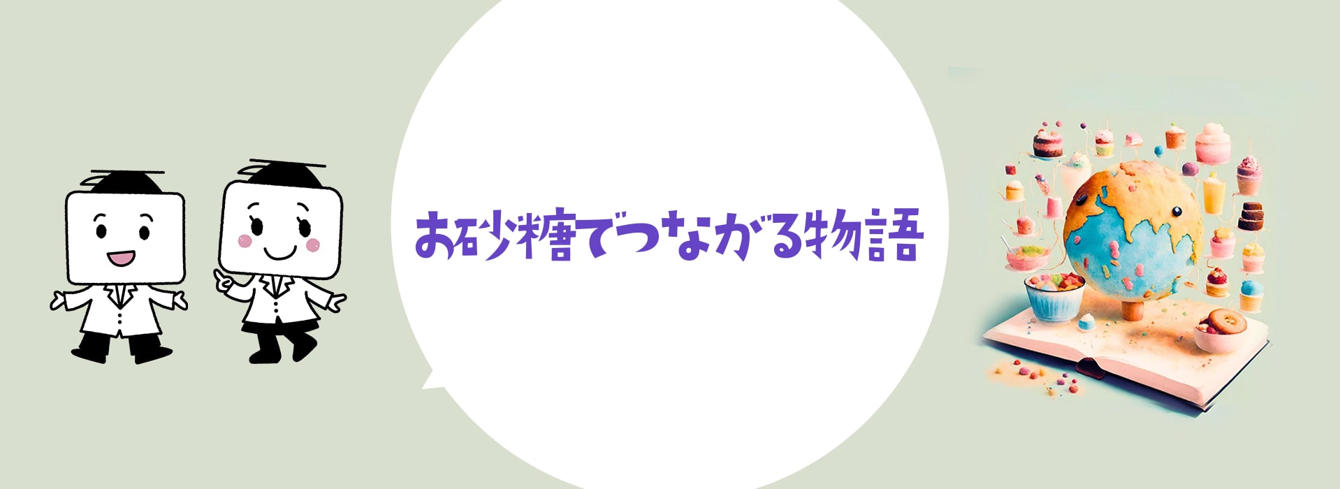 お砂糖でつながる物語 お砂糖に関わる人・モノの魅力を知ろう！